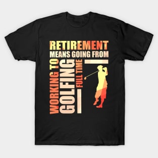 Retirement Means Going From Working To Golfing T-Shirt